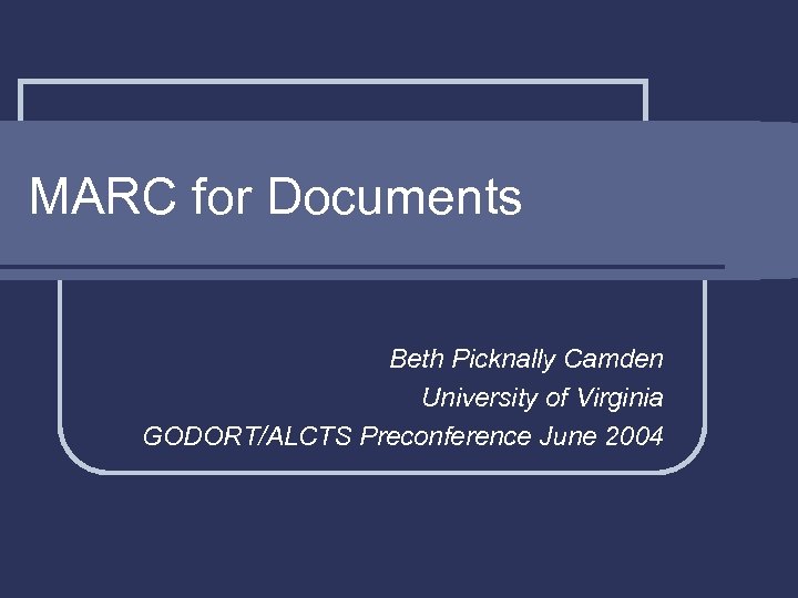 MARC for Documents Beth Picknally Camden University of Virginia GODORT/ALCTS Preconference June 2004 