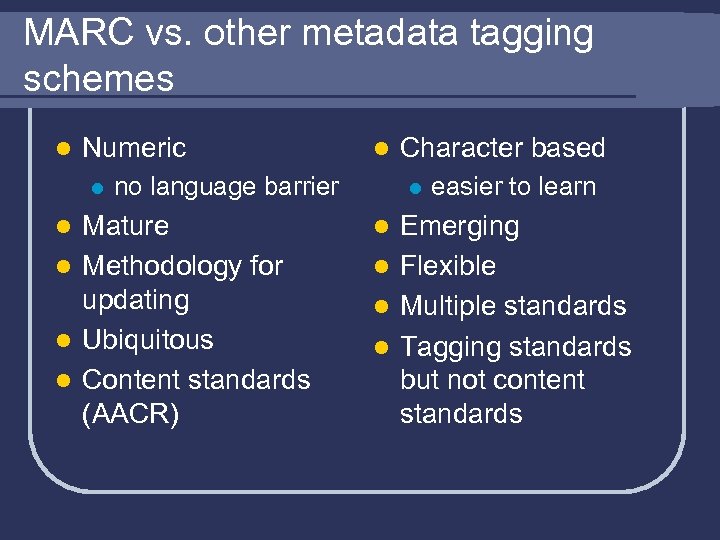 MARC vs. other metadata tagging schemes l Numeric l no language barrier Mature l