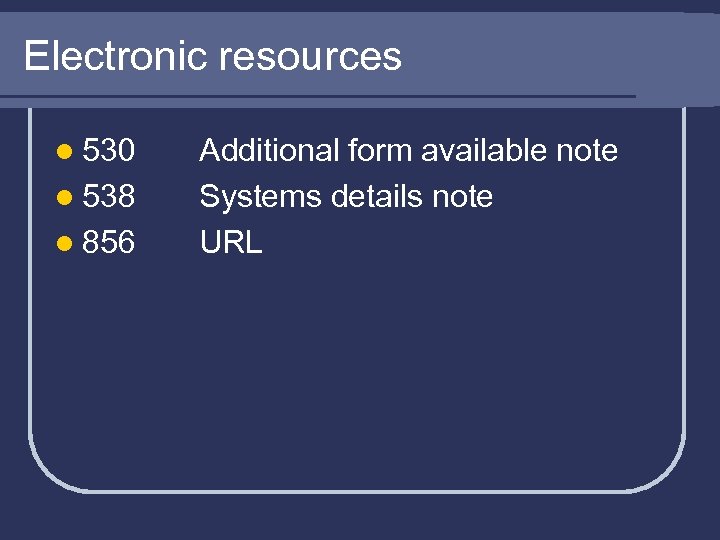 Electronic resources l 530 l 538 l 856 Additional form available note Systems details