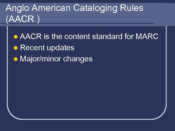 Anglo American Cataloging Rules (AACR ) l AACR is the content standard for MARC