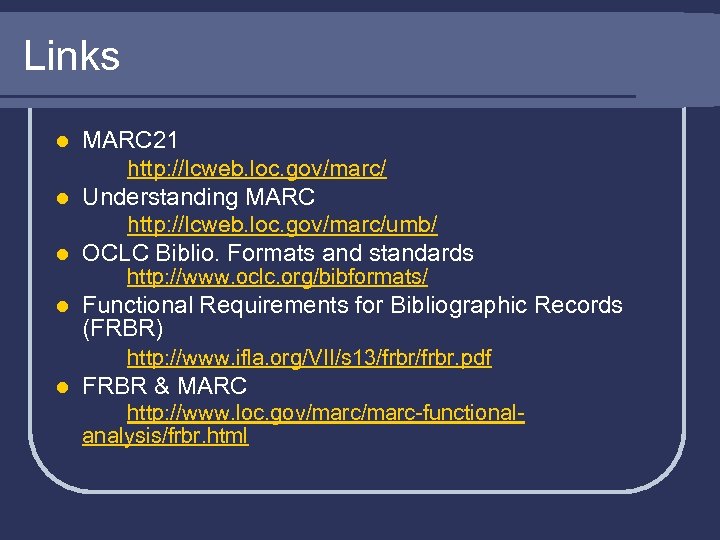 Links MARC 21 http: //lcweb. loc. gov/marc/ l Understanding MARC http: //lcweb. loc. gov/marc/umb/