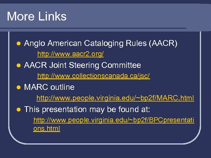 More Links l Anglo American Cataloging Rules (AACR) http: //www. aacr 2. org/ l