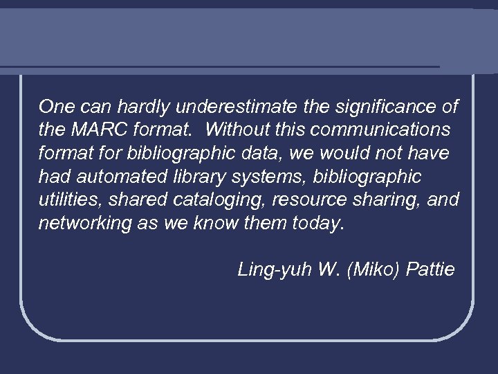 One can hardly underestimate the significance of the MARC format. Without this communications format