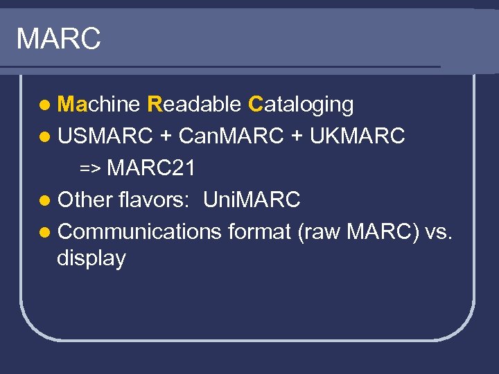 MARC l Machine Readable Cataloging l USMARC + Can. MARC + UKMARC => MARC