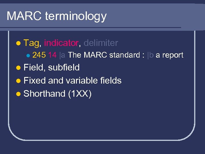 MARC terminology l Tag, l indicator, delimiter 245 14 |a The MARC standard :