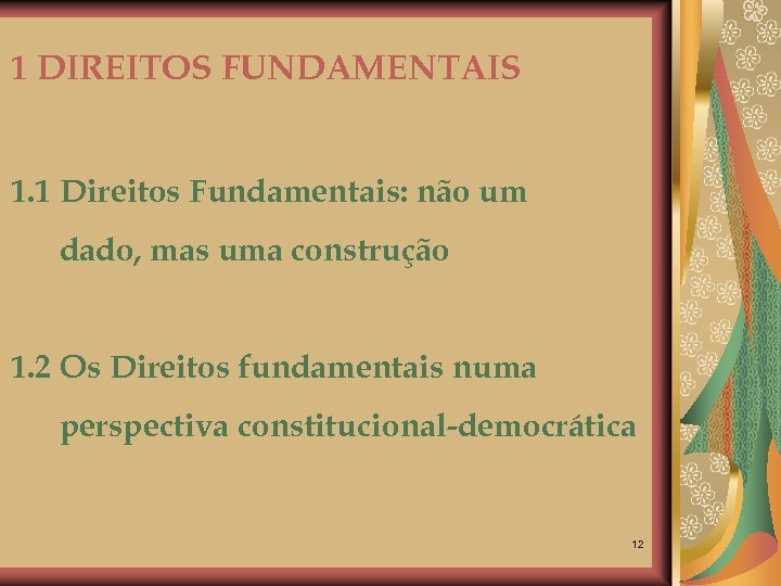 1 DIREITOS FUNDAMENTAIS 1. 1 Direitos Fundamentais: não um dado, mas uma construção 1.