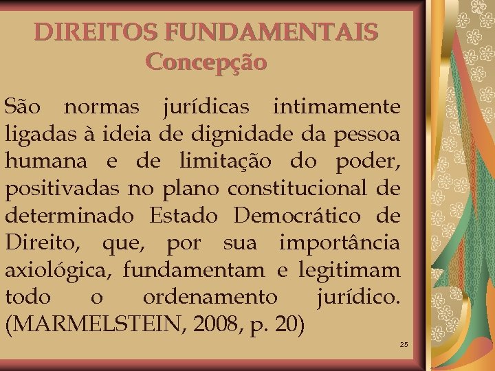 DIREITOS FUNDAMENTAIS Concepção São normas jurídicas intimamente ligadas à ideia de dignidade da pessoa