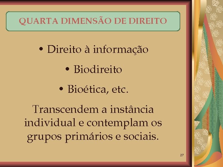 QUARTA DIMENSÃO DE DIREITO • Direito à informação • Biodireito • Bioética, etc. Transcendem