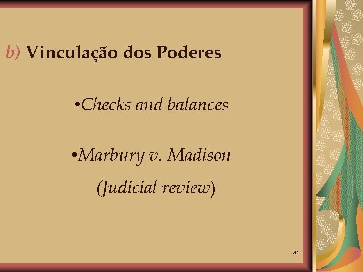 b) Vinculação dos Poderes • Checks and balances • Marbury v. Madison (Judicial review)