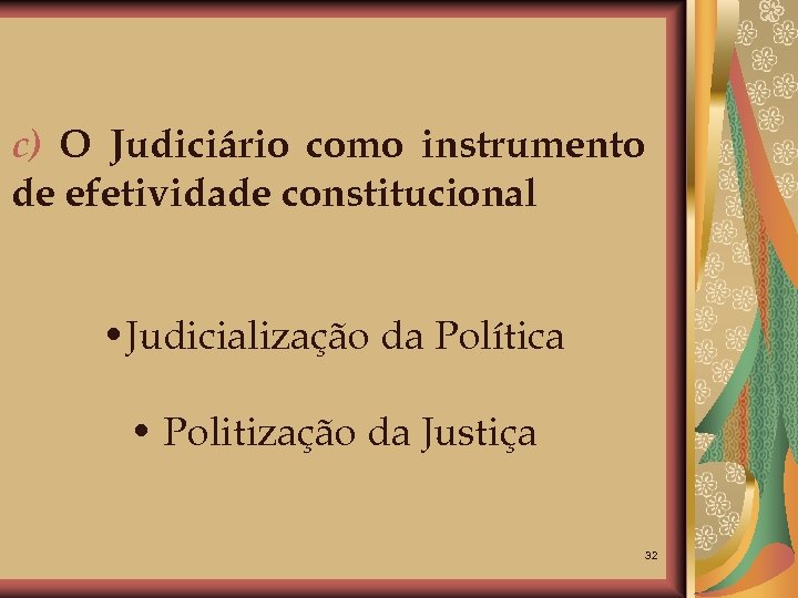 c) O Judiciário como instrumento de efetividade constitucional • Judicialização da Política • Politização