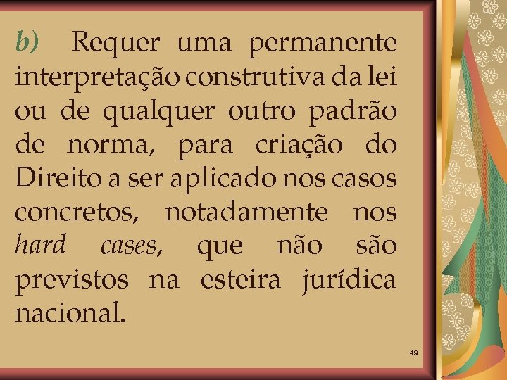 b) Requer uma permanente interpretação construtiva da lei ou de qualquer outro padrão de