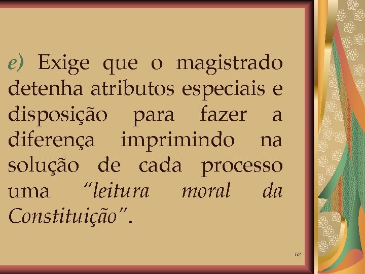 e) Exige que o magistrado detenha atributos especiais e disposição para fazer a diferença