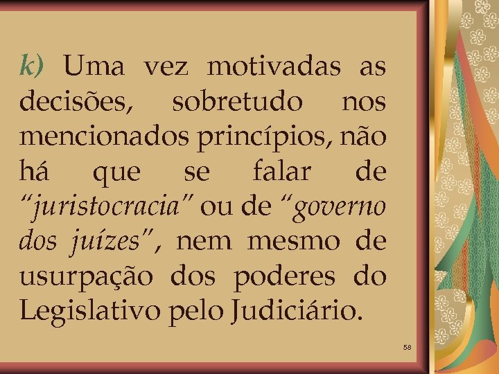 k) Uma vez motivadas as decisões, sobretudo nos mencionados princípios, não há que se