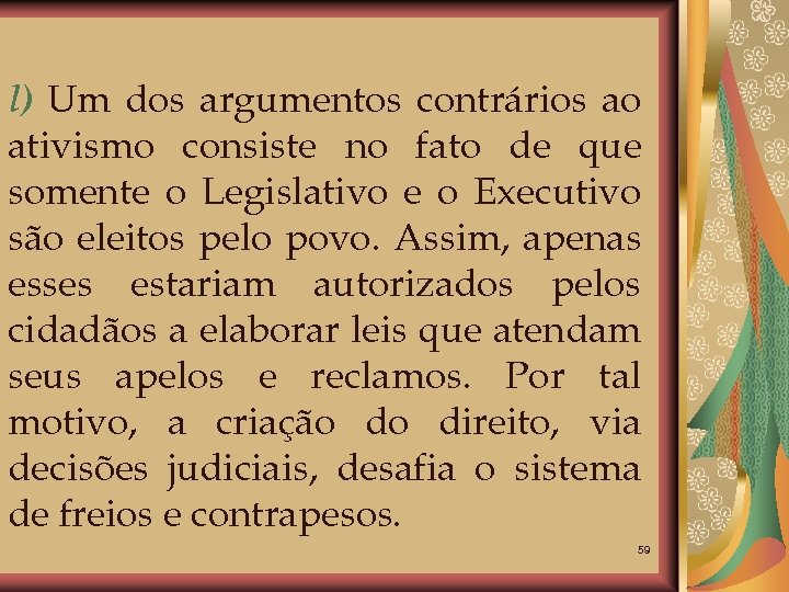l) Um dos argumentos contrários ao ativismo consiste no fato de que somente o