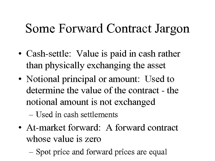 Some Forward Contract Jargon • Cash-settle: Value is paid in cash rather than physically
