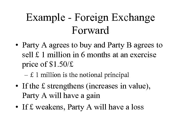 Example - Foreign Exchange Forward • Party A agrees to buy and Party B
