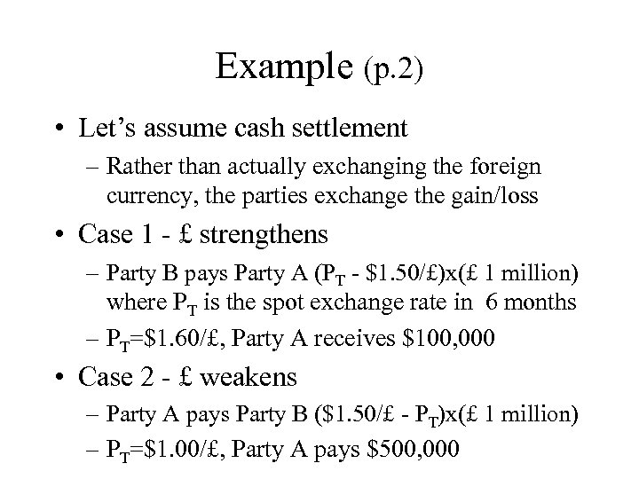 Example (p. 2) • Let’s assume cash settlement – Rather than actually exchanging the