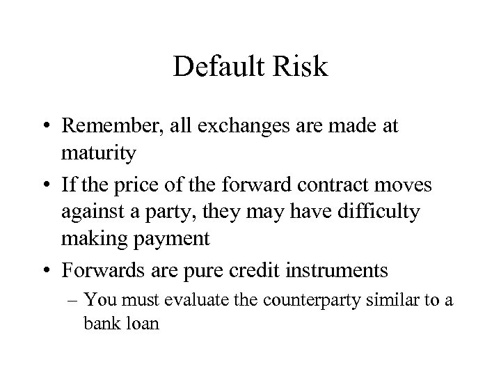 Default Risk • Remember, all exchanges are made at maturity • If the price