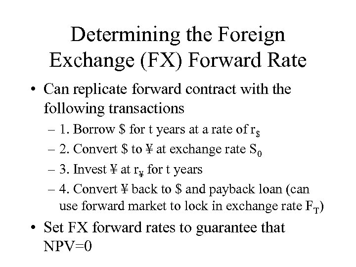 Determining the Foreign Exchange (FX) Forward Rate • Can replicate forward contract with the