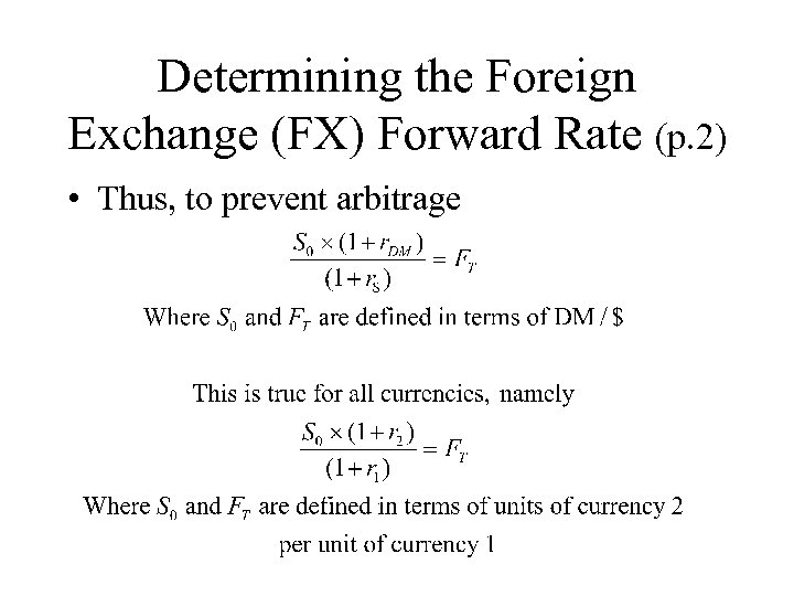 Determining the Foreign Exchange (FX) Forward Rate (p. 2) • Thus, to prevent arbitrage