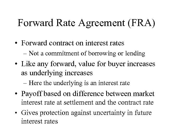 Forward Rate Agreement (FRA) • Forward contract on interest rates – Not a commitment