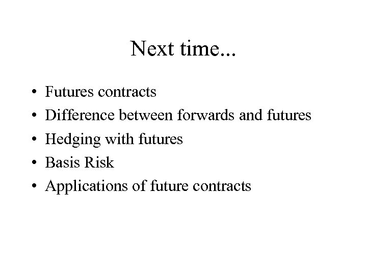 Next time. . . • • • Futures contracts Difference between forwards and futures