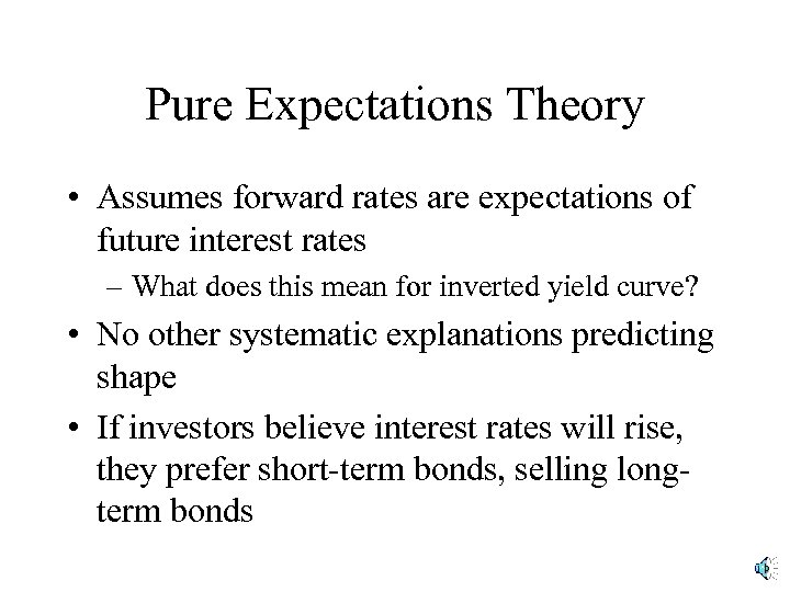 Pure Expectations Theory • Assumes forward rates are expectations of future interest rates –