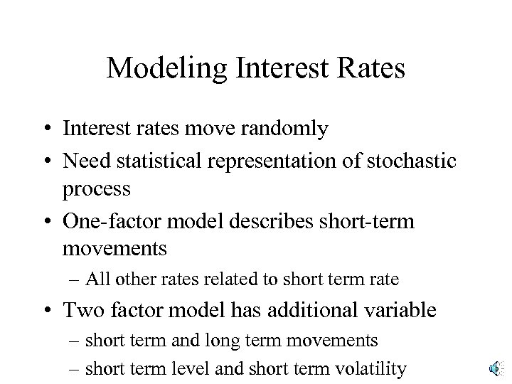 Modeling Interest Rates • Interest rates move randomly • Need statistical representation of stochastic