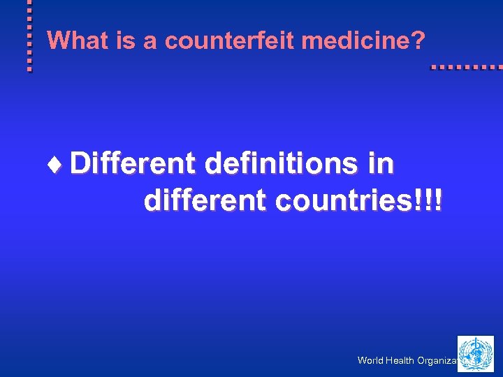 What is a counterfeit medicine? ¨ Different definitions in different countries!!! World Health Organization