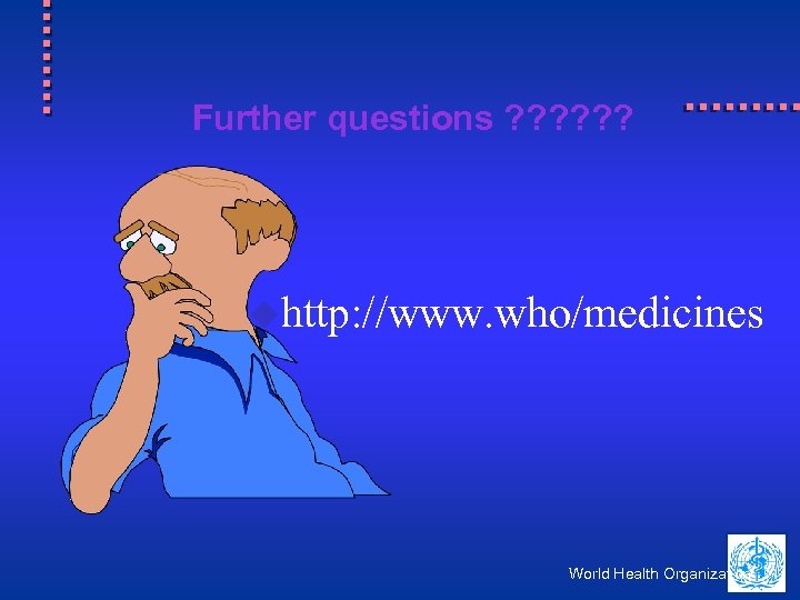 Further questions ? ? ? uhttp: //www. who/medicines World Health Organization 