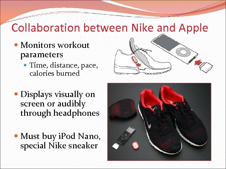 Collaboration between Nike and Apple Monitors workout parameters Time, distance, pace, calories burned Displays