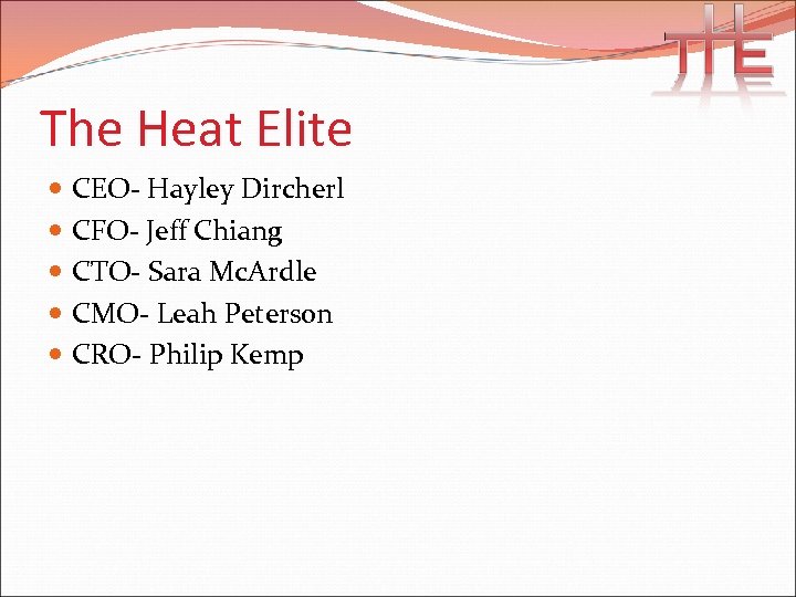 The Heat Elite CEO- Hayley Dircherl CFO- Jeff Chiang CTO- Sara Mc. Ardle CMO-
