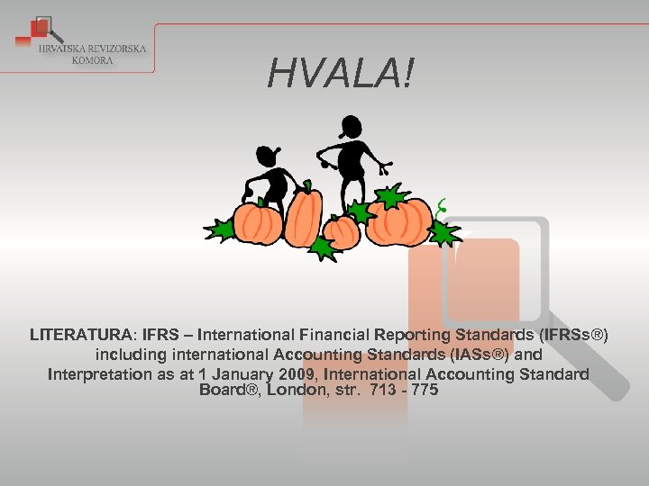 HVALA! LITERATURA: IFRS – International Financial Reporting Standards (IFRSs®) including international Accounting Standards (IASs®)
