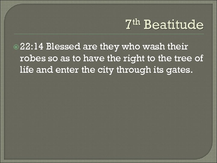 7 th Beatitude 22: 14 Blessed are they who wash their robes so as