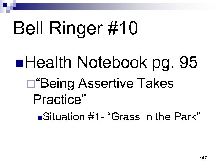 Bell Ringer #10 n. Health Notebook pg. 95 ¨“Being Assertive Takes Practice” n. Situation