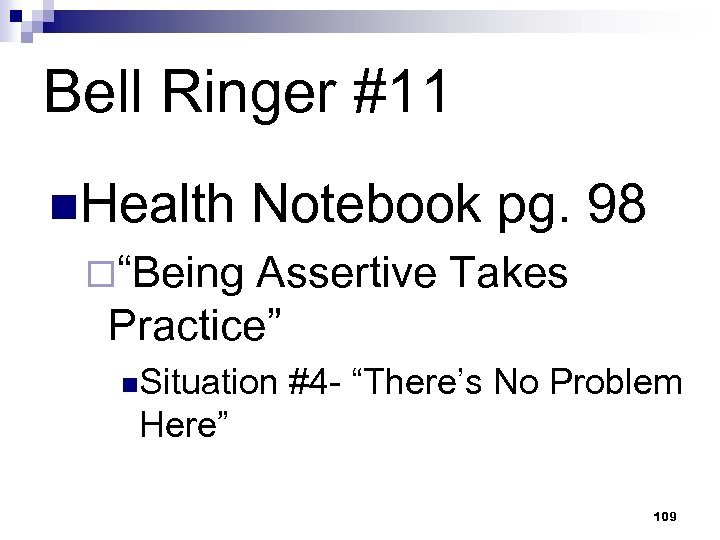 Bell Ringer #11 n. Health Notebook pg. 98 ¨“Being Assertive Takes Practice” n. Situation