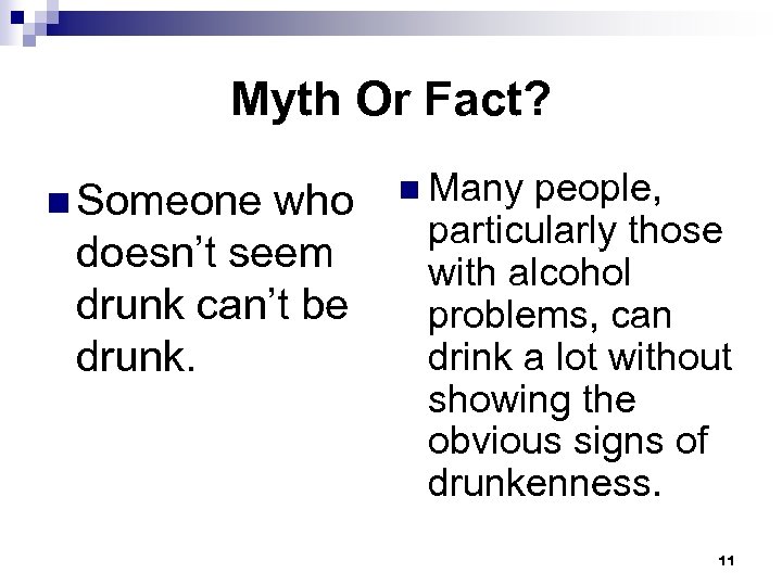 Myth Or Fact? n Someone who doesn’t seem drunk can’t be drunk. n Many