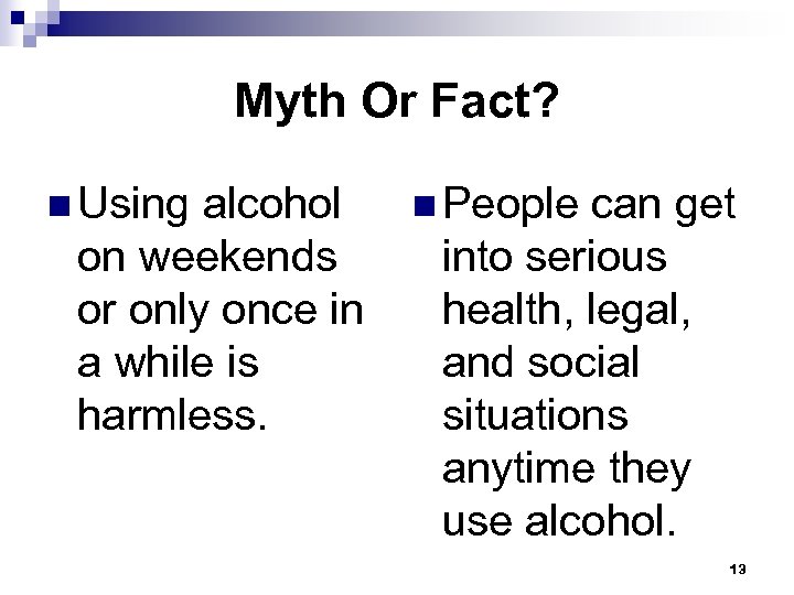 Myth Or Fact? n Using alcohol on weekends or only once in a while