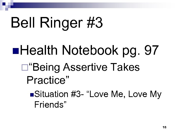 Bell Ringer #3 n. Health Notebook pg. 97 ¨“Being Assertive Takes Practice” n. Situation