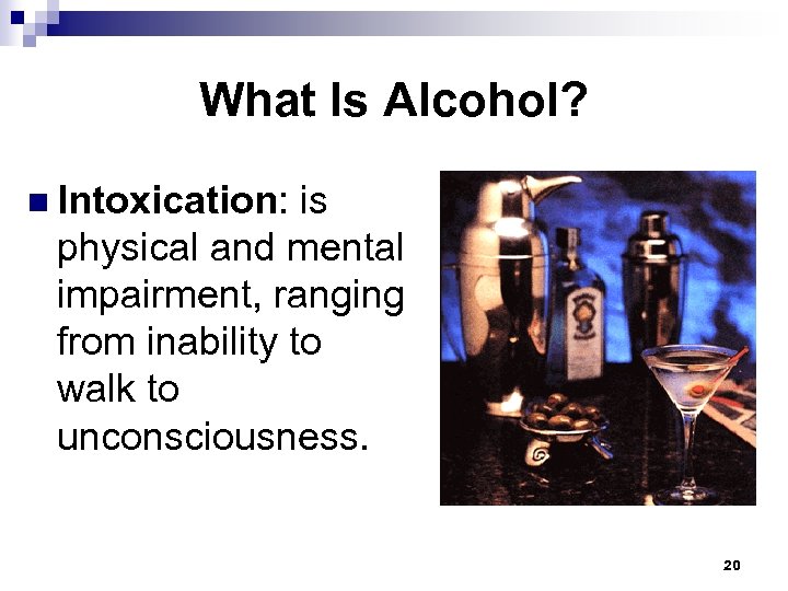 What Is Alcohol? n Intoxication: is physical and mental impairment, ranging from inability to