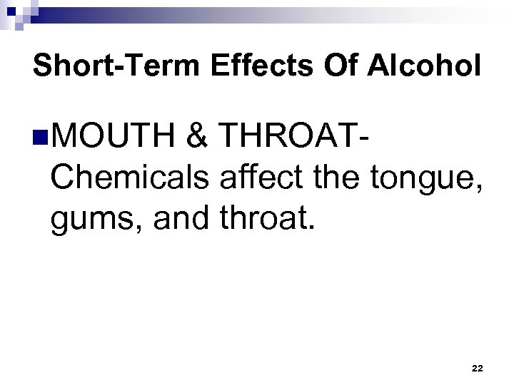 Short-Term Effects Of Alcohol n. MOUTH & THROATChemicals affect the tongue, gums, and throat.