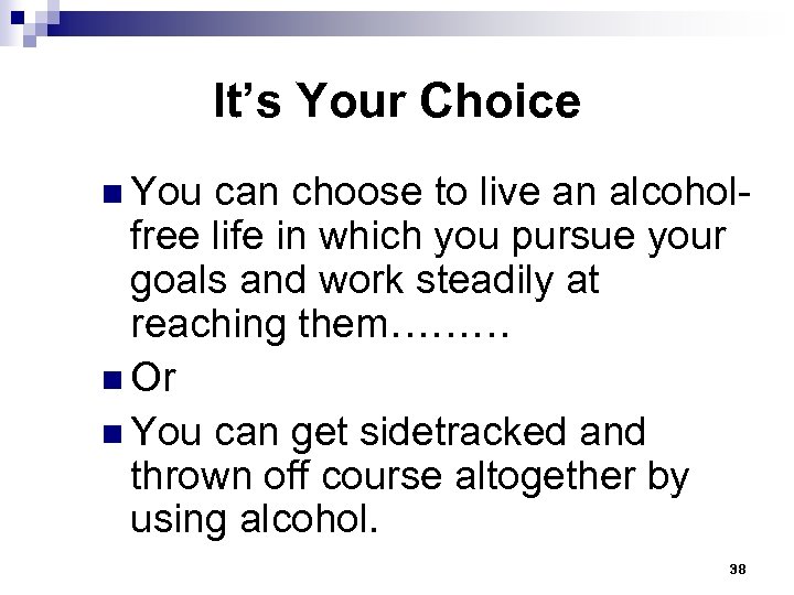 It’s Your Choice n You can choose to live an alcoholfree life in which