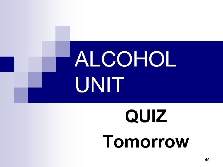 ALCOHOL UNIT QUIZ Tomorrow 46 