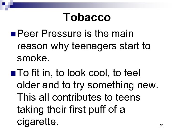 Tobacco n Peer Pressure is the main reason why teenagers start to smoke. n