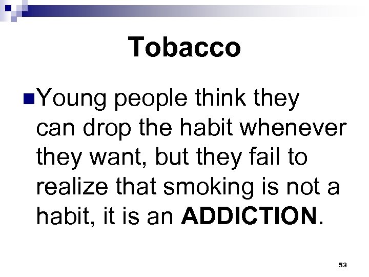 Tobacco n. Young people think they can drop the habit whenever they want, but