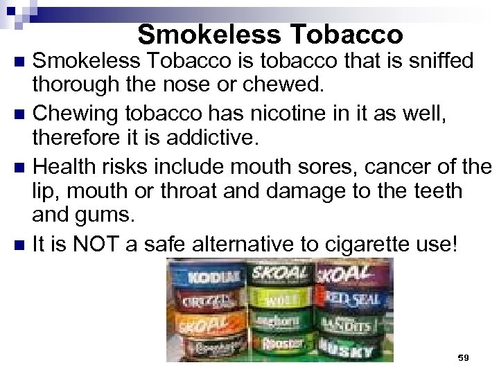 Smokeless Tobacco is tobacco that is sniffed thorough the nose or chewed. n Chewing