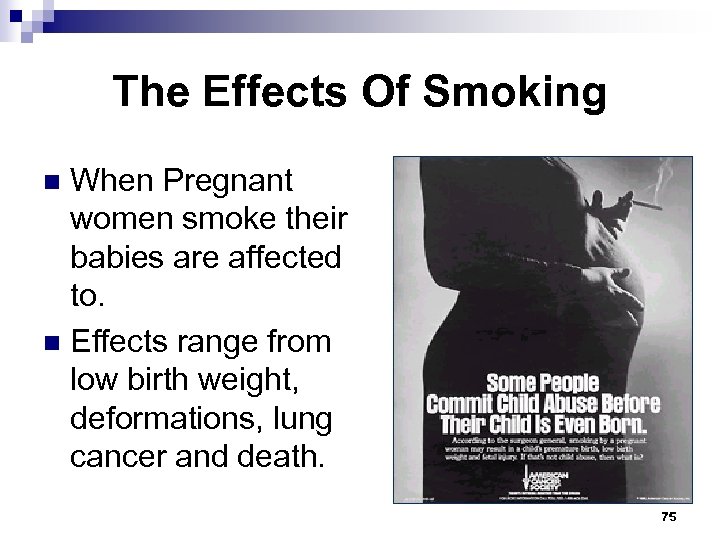 The Effects Of Smoking When Pregnant women smoke their babies are affected to. n