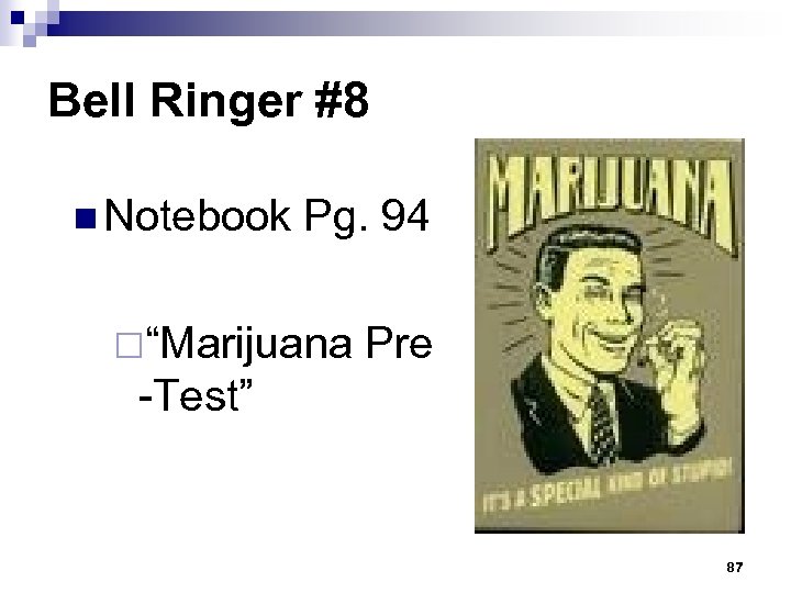 Bell Ringer #8 n Notebook Pg. 94 ¨“Marijuana Pre -Test” 87 