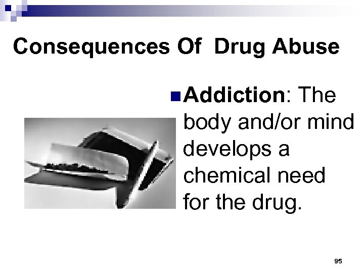 Consequences Of Drug Abuse n Addiction: The body and/or mind develops a chemical need