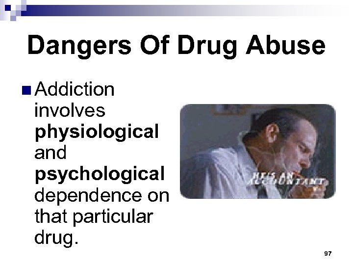 Dangers Of Drug Abuse n Addiction involves physiological and psychological dependence on that particular